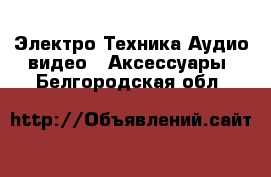 Электро-Техника Аудио-видео - Аксессуары. Белгородская обл.